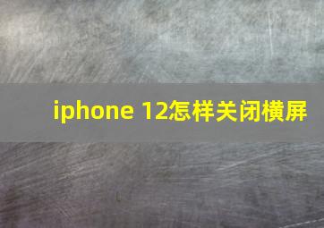 iphone 12怎样关闭横屏