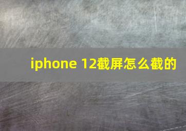 iphone 12截屏怎么截的