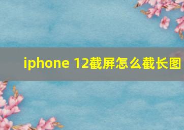 iphone 12截屏怎么截长图