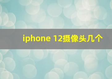 iphone 12摄像头几个