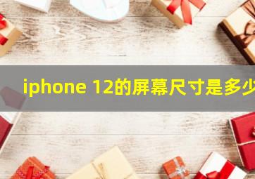 iphone 12的屏幕尺寸是多少