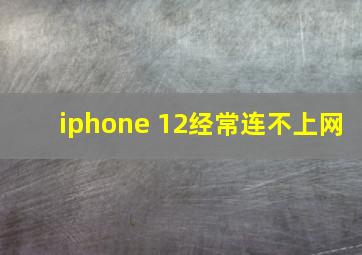 iphone 12经常连不上网