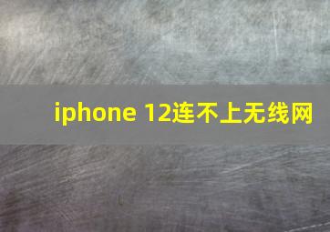 iphone 12连不上无线网