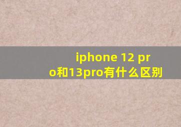 iphone 12 pro和13pro有什么区别