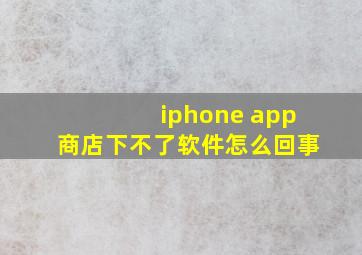 iphone app商店下不了软件怎么回事