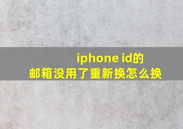 iphone id的邮箱没用了重新换怎么换