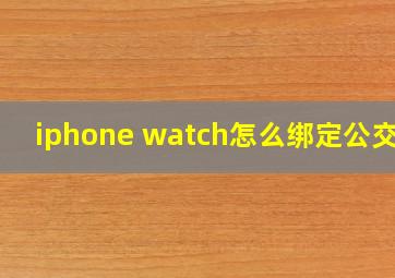 iphone watch怎么绑定公交卡