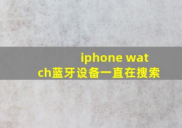 iphone watch蓝牙设备一直在搜索