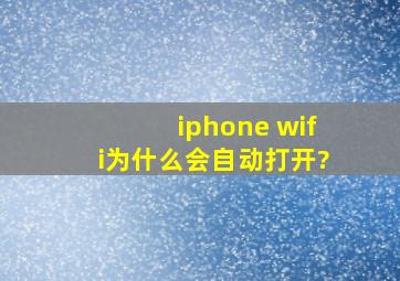 iphone wifi为什么会自动打开?