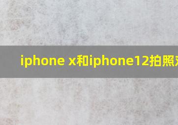 iphone x和iphone12拍照对比