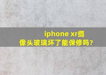 iphone xr摄像头玻璃坏了能保修吗?