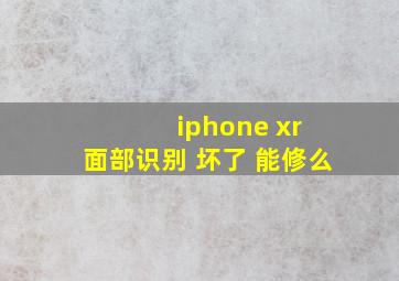 iphone xr 面部识别 坏了 能修么