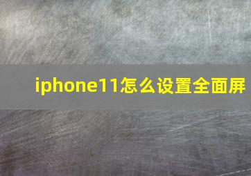 iphone11怎么设置全面屏