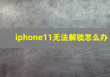 iphone11无法解锁怎么办