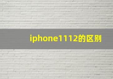 iphone1112的区别