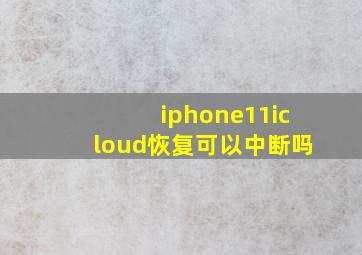 iphone11icloud恢复可以中断吗