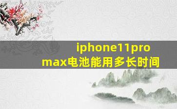 iphone11promax电池能用多长时间