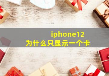 iphone12为什么只显示一个卡