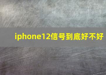 iphone12信号到底好不好