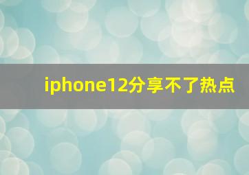 iphone12分享不了热点