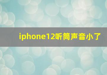 iphone12听筒声音小了