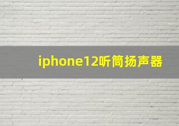 iphone12听筒扬声器