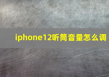 iphone12听筒音量怎么调