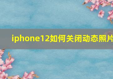 iphone12如何关闭动态照片