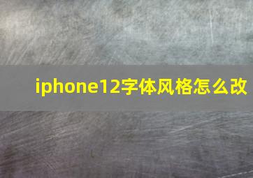 iphone12字体风格怎么改