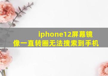 iphone12屏幕镜像一直转圈无法搜索到手机