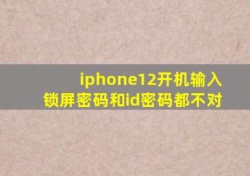 iphone12开机输入锁屏密码和id密码都不对