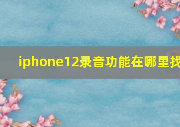 iphone12录音功能在哪里找