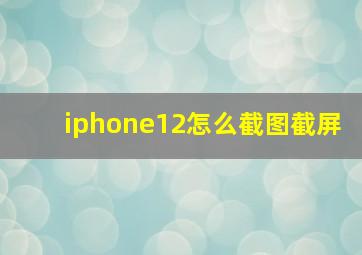 iphone12怎么截图截屏