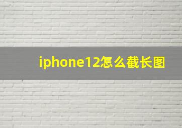 iphone12怎么截长图