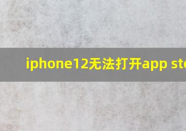 iphone12无法打开app store