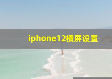 iphone12横屏设置