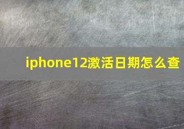 iphone12激活日期怎么查