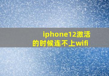 iphone12激活的时候连不上wifi