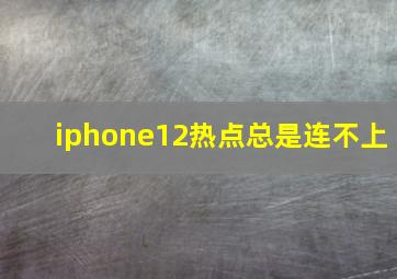 iphone12热点总是连不上