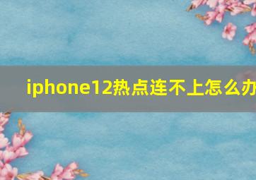 iphone12热点连不上怎么办