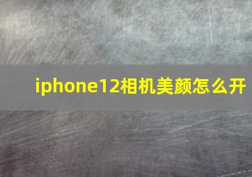 iphone12相机美颜怎么开