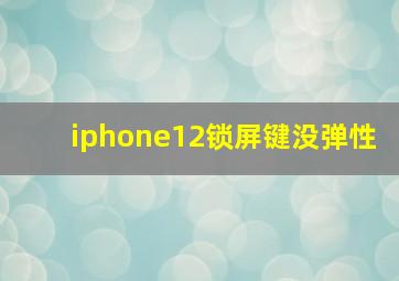 iphone12锁屏键没弹性