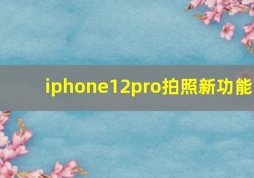 iphone12pro拍照新功能