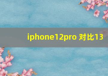 iphone12pro 对比13