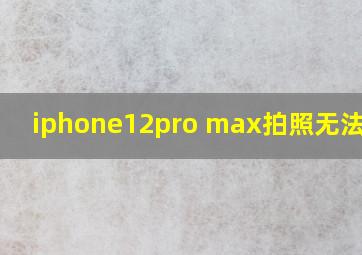 iphone12pro max拍照无法对焦