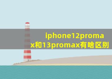 iphone12promax和13promax有啥区别