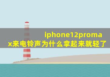 iphone12promax来电铃声为什么拿起来就轻了