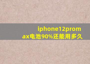 iphone12promax电池90%还能用多久