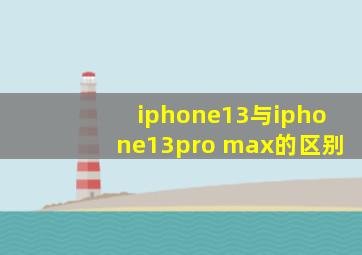 iphone13与iphone13pro max的区别