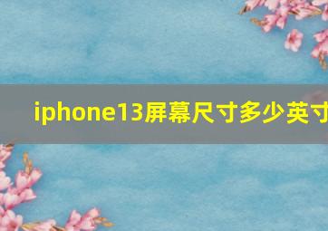 iphone13屏幕尺寸多少英寸